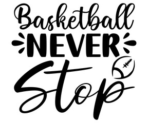 Basketball never stop Svg,Basketball,Fan Shirt,basketball hoop,Basketball Player,Senior Basketball,Basketball mom era,Soccer Team, Football Season,Basketball Girl  
