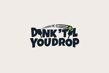 Dink 'Til You Drop. a pickleball quote lettering for t shirt, sticker, merchandise, banner, etc.