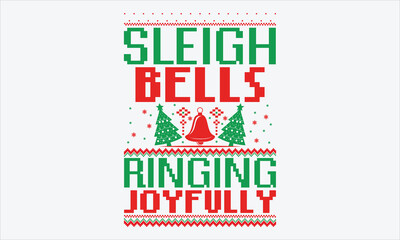 Sleigh Bells Ringing Joyfully - Christmas Sweater T-shirt SVG Design, Hand Lettered Quotes, Inspirational on White, Ready for Postcards, Cricut, Silhouette. EPS 10 Format for Holiday Crafting and DIY 