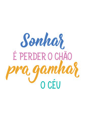 Translation from Portuguese - Dreaming is losing the ground to win the sky. Perfect design for greeting cards, posters and social media. Brazilian Lettering.