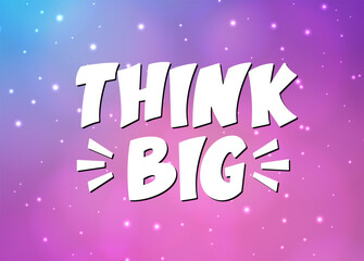 Fototapeta premium Think Big Phrase with Cosmic Background. Vector Hand Lettering of Motivational Inspirational Quote.