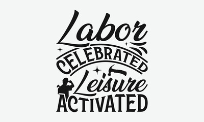 Labor Celebrated Leisure Activated - Labor Day with custom T-shirt designs featuring vibrant illustrations, clipart, and detailed line art. Perfect for apparel, prints, and more. Instant download avai