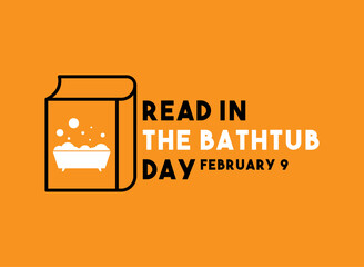 Read In The Bathtub Day. February 9.