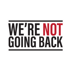 We're Not Going Back Vector Design on White Background