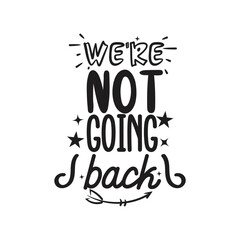 We're Not Going Back Vector Design on White Background