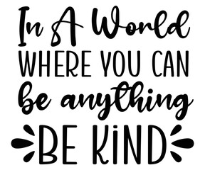 in a world where you can be anything be kind Svg,Kindness,Motivational,Inspirational,Kind Vibes,Mental Health,Be Kind,Teacher Life,Spread kindness,Kindness quotes,Kinda Day