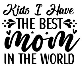 Kids I Have The Best Mom In The World Svg,Kindness,Motivational,Inspirational,Kind Vibes,Mental Health,Be Kind,Teacher Life,Spread kindness,Kindness quotes,Kinda Day