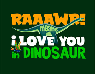 Dinosaur quote Raaawr means I love you in Dinosaur with funny Jurassic lizards, vector t shirt print. Prehistoric era cartoon funny amygalodon and quetzalcoatlus bird with quote for kids shirt print