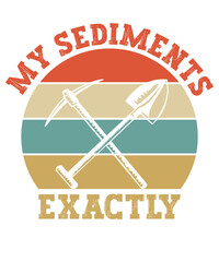 My Sediments Exactly T-Shirt Design