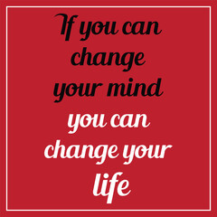 If you can change your mind you can change your life