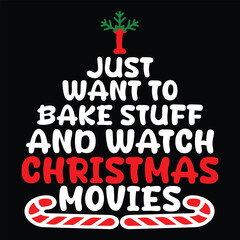 I Just Want To Bake Stuff And Watch Christmas Movies T Shirt Design