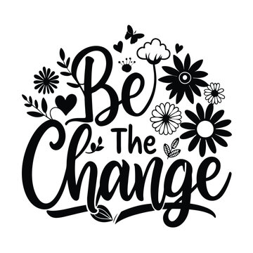 A creative typography design showcases the phrase be the change surrounded by decorative flowers and nature motifs encouraging positivity and transformation