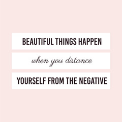 Beautiful Things Happen when You Distance Yourself from the Negative - motivational poster quote