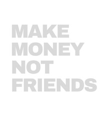 Make Money Not Friends - Bold Statement T Shirt Design