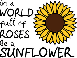 In a world full of roses be a sunflower. Sunflower vector illustration. Sunflower drawing