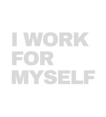 I Work for Myself: Minimalist, bold typography design in grey on white background. Inspirational quote for entrepreneurs, freelancers, and self-employed individuals.