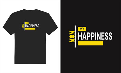 Mom My Happiness t-shirt design, Mother's Day t-Shirt Design, Typography T-shirt Design,&nbsp;and&nbsp;Eps&nbsp;Vector.
