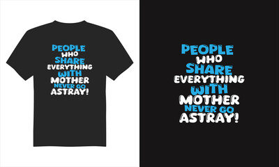 People who share everything with mother never go astray t-shirt design, Mother's Day T-Shirt Design, Typography T-shirt Design