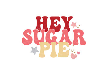 Hey sugar Pie, Valentine quote Sublimation T shirt Design