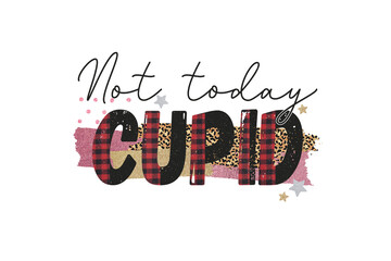 Valentine quote Sublimation T shirt Design, Not today Cupid