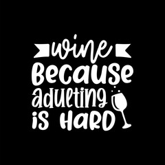 Wine Because Adulting Is Hard