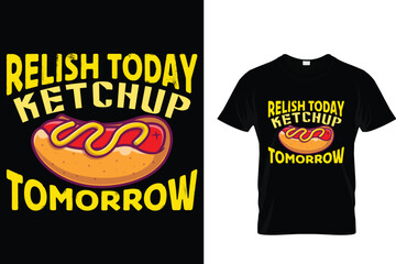 Obraz premium Relish Today Ketchup Tomorrow - Hotdog T-shirt