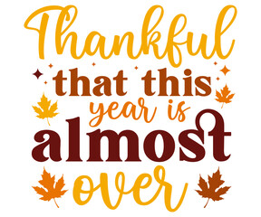 Fototapeta premium Thankful that this year is almost over Svg,Thanksgiving Tote Bag,Happy Thanksgiving,Happy Turkey Day, Eat Drink,Matching Family,Little Man