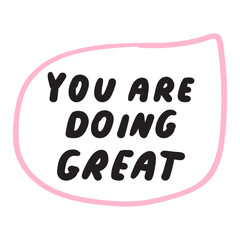 Phrase - you are doing great. Hand drawn illustration. Pink speech bubble. Graphic design