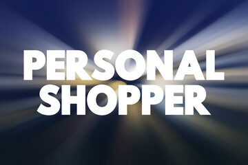 Personal Shopper is a professional who assists individuals in selecting and purchasing items, typically clothing, accessories, or other personal goods, text concept background