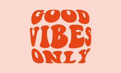 Good vibes only trendy lettering cute retro warp text typography vector design template for t shirt, poster, banner, wall art , mug , sticker, tote bag, mini sign