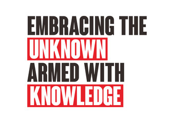 Embracing the unknown armed with knowledge 7