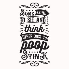  Some come to sit and think other just to poop & stink Craft