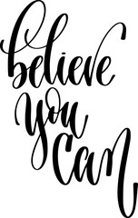 believe you can, hand lettering inscription positive inspiration quote, calligraphy vector illustration.