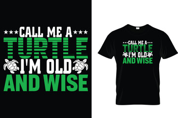 Call me a turtle I'm old and wise - Turtle T Shirt