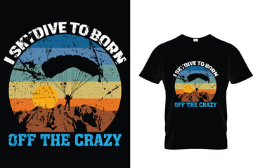 I skydive to born off the crazy Skydiving T shirt 