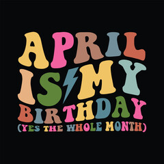 April Is My Birthday Yes The Whole Month