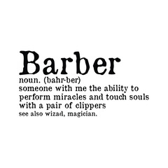 Barber noun. (bahr-ber) someone with me the ability to perform miracles and touch souls with a pair of clippers