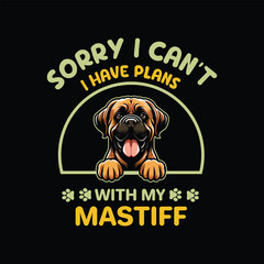 Sorry I Can't I Have Plans With My Mastiff Dog Typography T-shirt Design Vector
