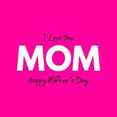 Happy Mother Day Illustration art I Love You MOM on Pink background with White & Black text Vector graphics HD.