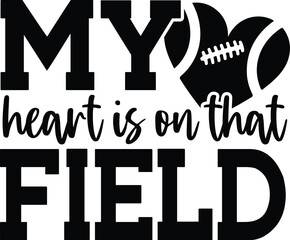 Football typography clip art design on plain white transparent isolated background for card, shirt, hoodie, sweatshirt, apparel, card, tag, mug, icon, poster or badge, my heart is on that field