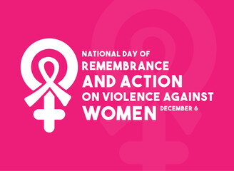 National Day of Remembrance and Action on Violence Against Women. December 6.