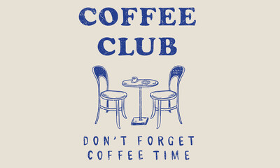 Coffee club graphic print design for t shirt, apparel, posters, background and others. Coffee time artwork. Don't forget coffee time.