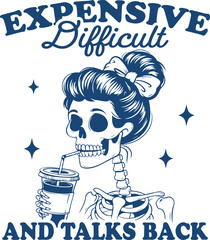 Sass & Style – Skeleton Girl with Bun and Drink Saying “Expensive, Difficult, and Talks Back”