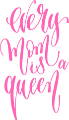 every mom is a queen - hand lettering inscription text for women day, calligraphy vector illustration