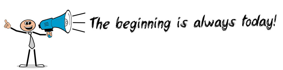 The beginning is always today!
