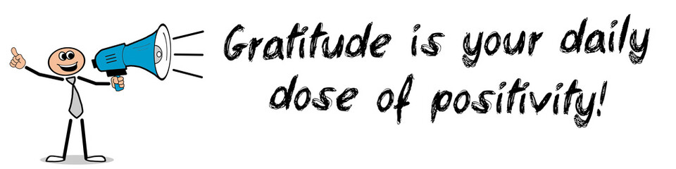 Gratitude is your daily dose of positivity!