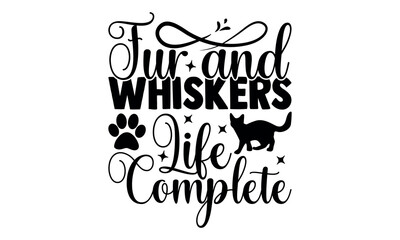 Fur and Whiskers Life Complete-cat t shirts design, Calligraphy t shirt design,Hand drawn lettering phrase, Silhouette,Isolated on white background, Files for Cutting Cricut and svg EPS 10