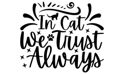 In Cat We Trust Always-cat t shirts design, Calligraphy t shirt design,Hand drawn lettering phrase, Silhouette,Isolated on white background, Files for Cutting Cricut and svg EPS 10