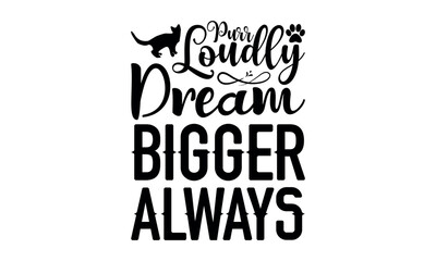
Purr Loudly Dream Bigger Always-cat t shirts design, Calligraphy t shirt design,Hand drawn lettering phrase, Silhouette,Isolated on white background, Files for Cutting Cricut and svg EPS 10
