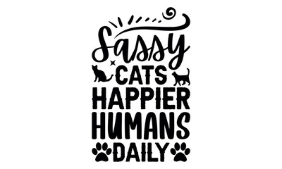 Sassy Cats Happier Humans Daily-cat t shirts design, Calligraphy t shirt design,Hand drawn lettering phrase, Silhouette,Isolated on white background, Files for Cutting Cricut and svg EPS 10